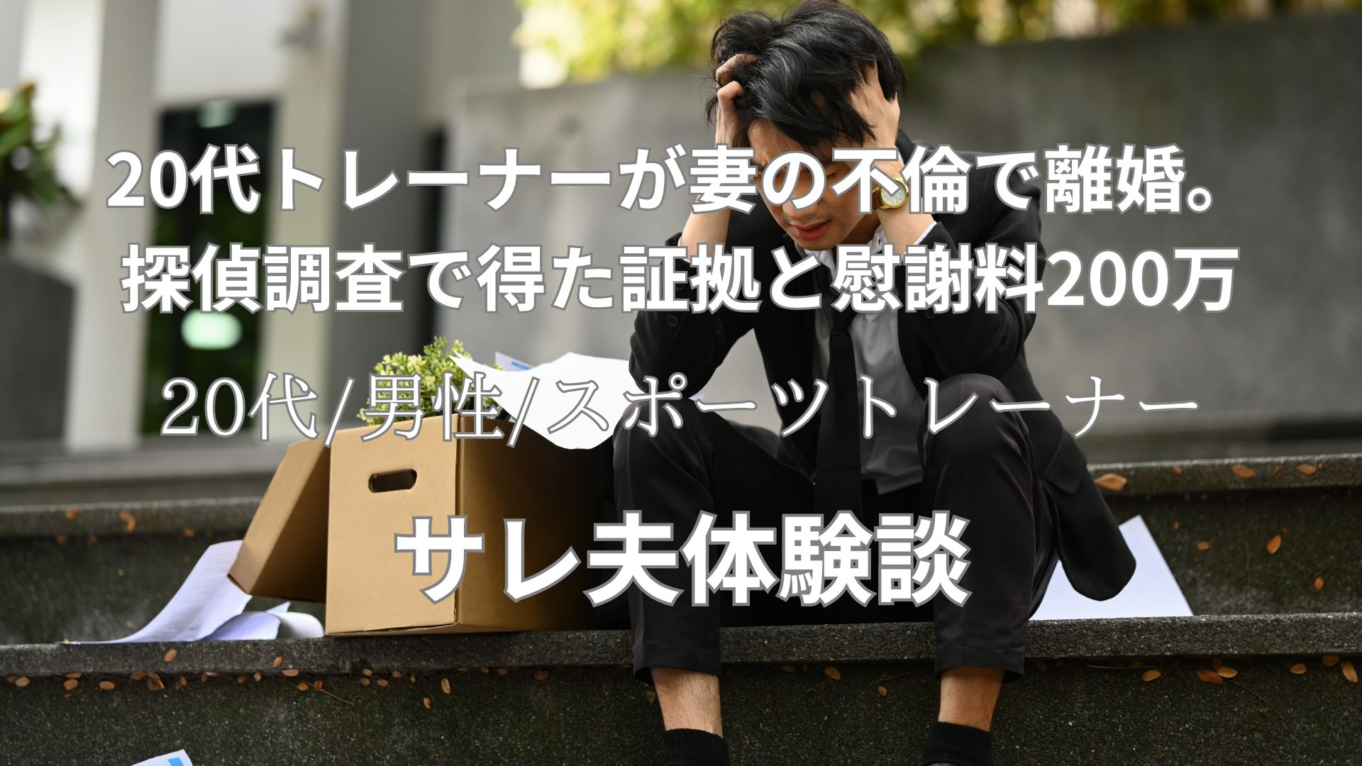 探偵調査のリアルな流れ。不倫証拠を見た夫の絶望と決断。サレ夫体験談【29歳/男性/スポーツトレーナー】