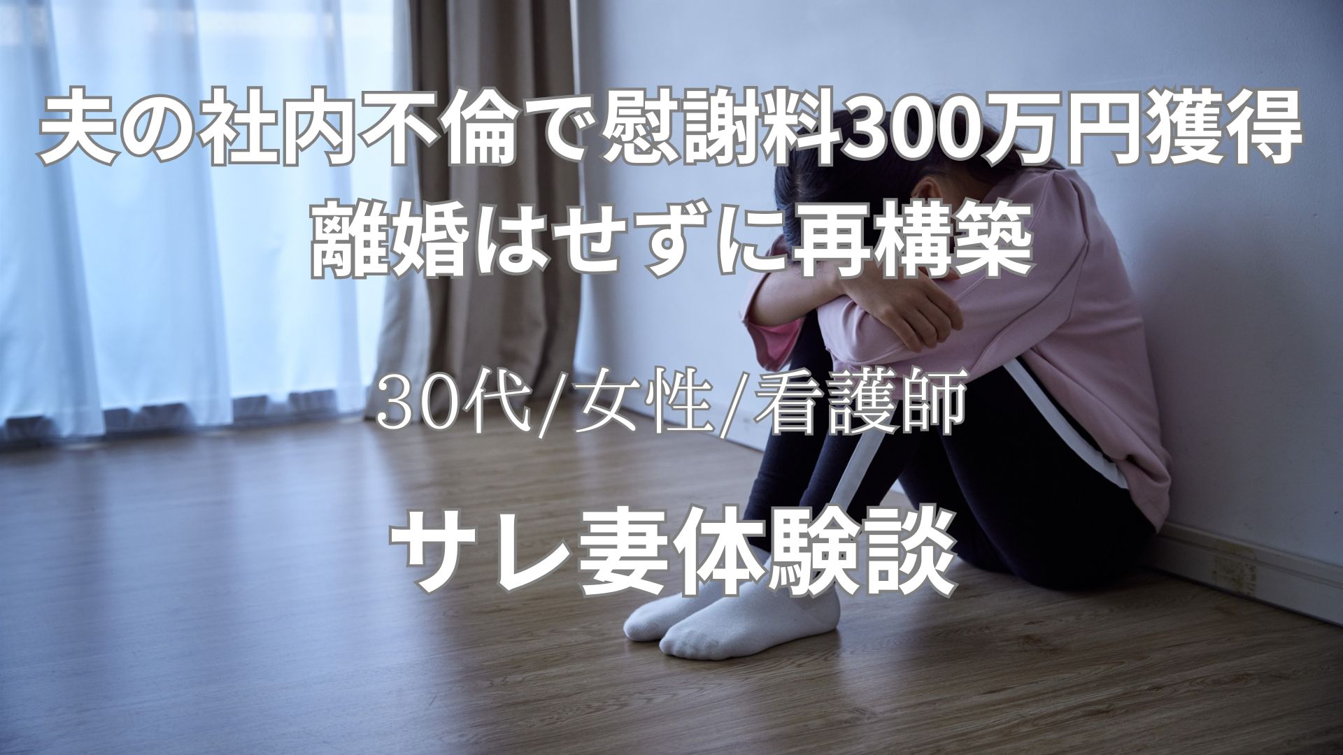 旦那の社内不倫で慰謝料300万円獲得。離婚はせずに関係再構築を選んだ体験談【30代/女性/看護師】
