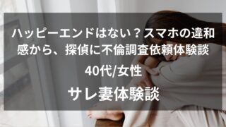 ハッピーエンドはない？40代主婦の不倫体験談。夫のスマホの違和感から探偵調査・再構築までの全記録