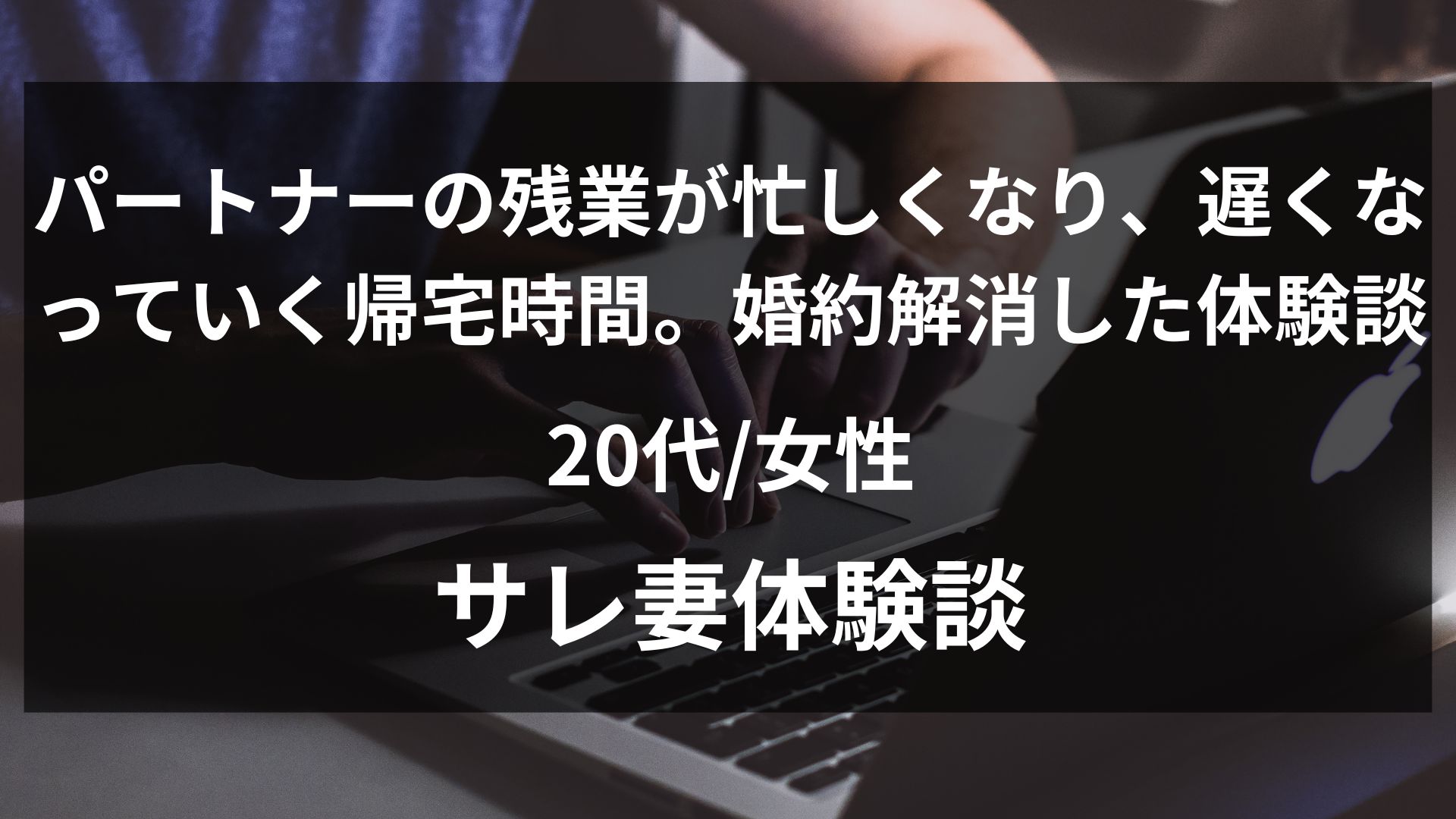 パートナーの残業が忙しくなり、遅くなっていく帰宅時間。3年付き合った彼氏の浮気調査に45万円を使って婚約解消した体験談