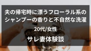 夫の帰宅時に違うシャンプーの香りがした20歳女性の体験談