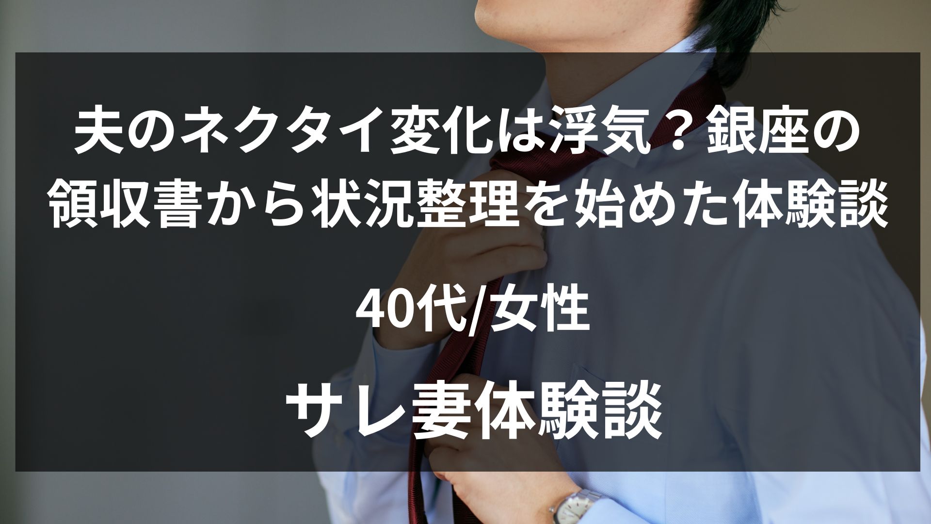 夫のネクタイが急に派手になったことに違和感を覚えた43歳妻の体験談