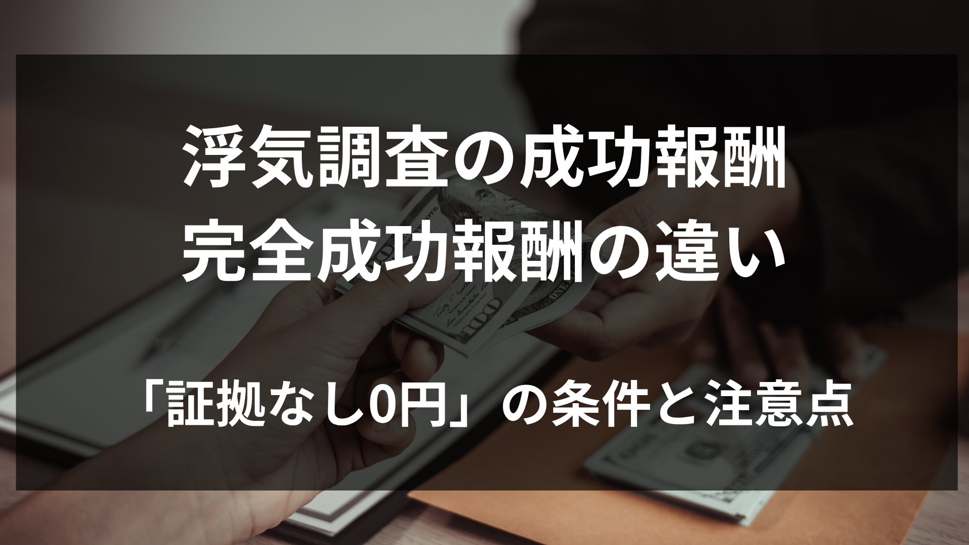 浮気調査の成功報酬・完全成功報酬の違い｜「証拠なし0円」の条件と注意点